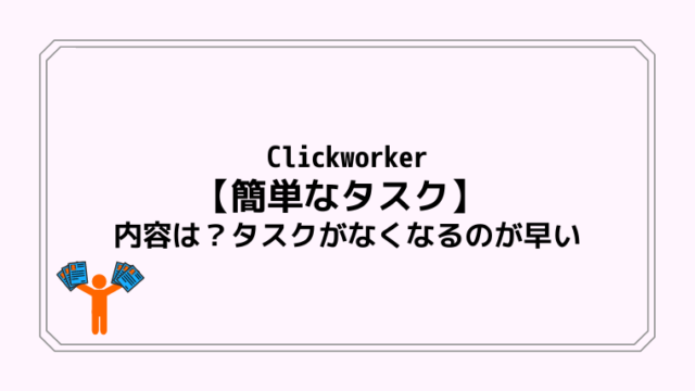 Clickworker【簡単なタスク】内容は？タスクがなくなるのが早い