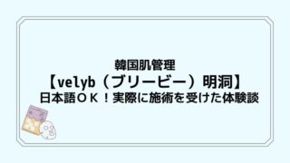 韓国肌管理【velyb（ブリービー）明洞】日本語ＯＫ！実際に施術を受けた体験談